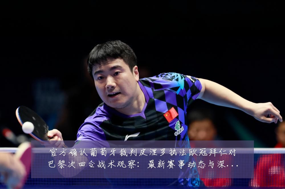 官方确认葡萄牙裁判皮涅罗执法欧冠拜仁对巴黎次回合战术观察:最新赛事动态与深度分析